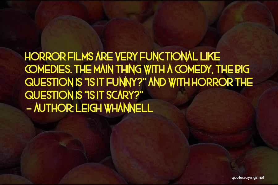 Leigh Whannell Quotes: Horror Films Are Very Functional Like Comedies. The Main Thing With A Comedy, The Big Question Is Is It Funny?