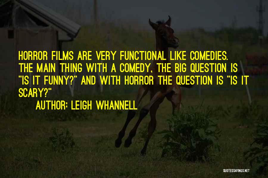 Leigh Whannell Quotes: Horror Films Are Very Functional Like Comedies. The Main Thing With A Comedy, The Big Question Is Is It Funny?