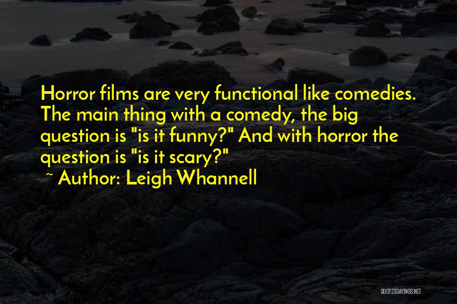 Leigh Whannell Quotes: Horror Films Are Very Functional Like Comedies. The Main Thing With A Comedy, The Big Question Is Is It Funny?