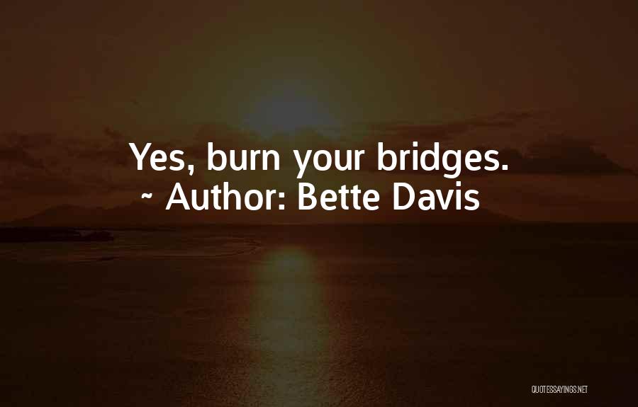 Bette Davis Quotes: Yes, Burn Your Bridges.