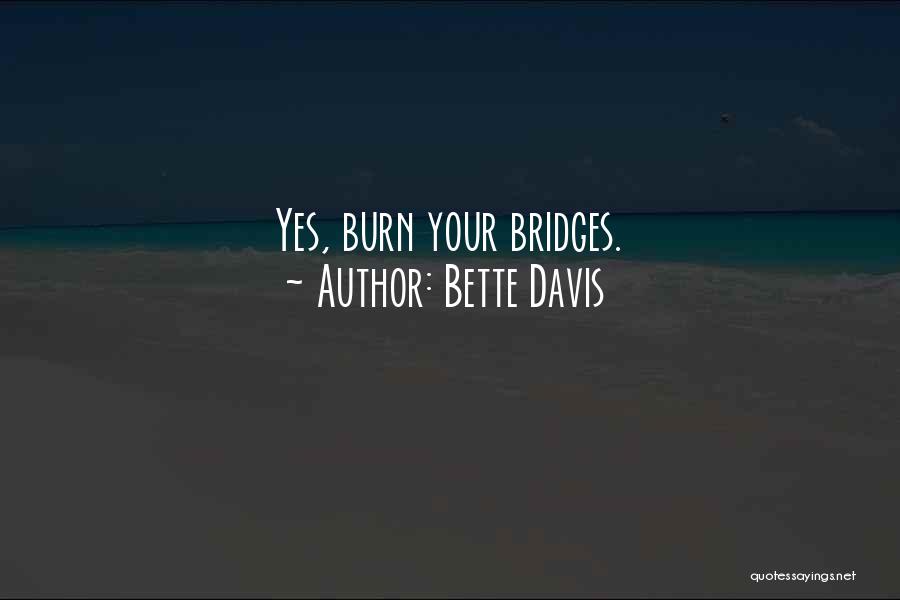 Bette Davis Quotes: Yes, Burn Your Bridges.