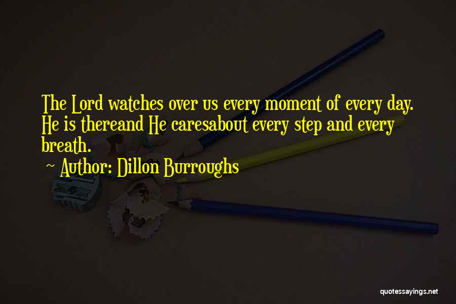 Dillon Burroughs Quotes: The Lord Watches Over Us Every Moment Of Every Day. He Is Thereand He Caresabout Every Step And Every Breath.