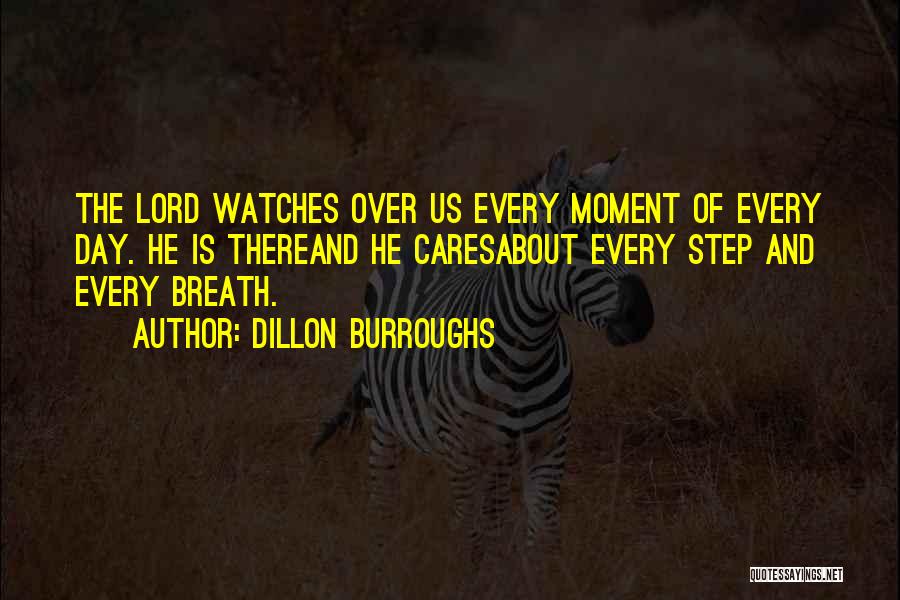 Dillon Burroughs Quotes: The Lord Watches Over Us Every Moment Of Every Day. He Is Thereand He Caresabout Every Step And Every Breath.