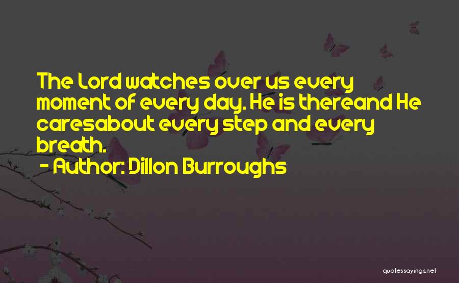 Dillon Burroughs Quotes: The Lord Watches Over Us Every Moment Of Every Day. He Is Thereand He Caresabout Every Step And Every Breath.