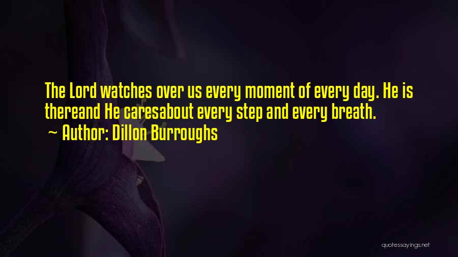 Dillon Burroughs Quotes: The Lord Watches Over Us Every Moment Of Every Day. He Is Thereand He Caresabout Every Step And Every Breath.