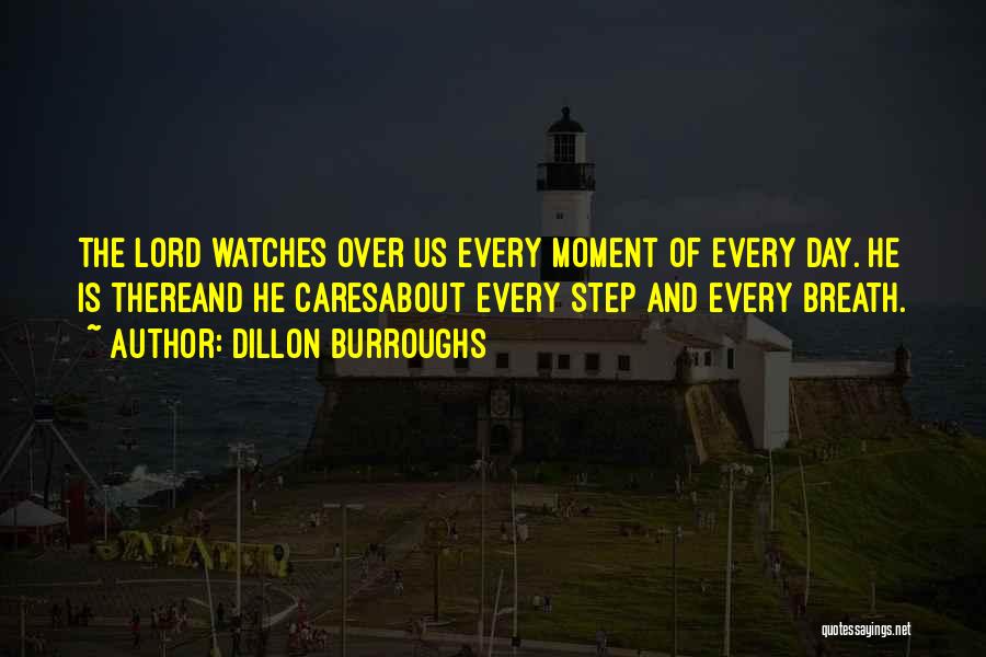 Dillon Burroughs Quotes: The Lord Watches Over Us Every Moment Of Every Day. He Is Thereand He Caresabout Every Step And Every Breath.