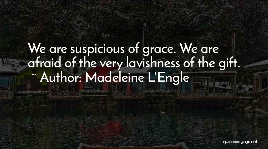 Madeleine L'Engle Quotes: We Are Suspicious Of Grace. We Are Afraid Of The Very Lavishness Of The Gift.