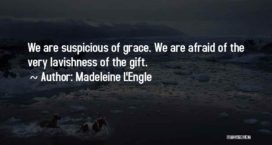 Madeleine L'Engle Quotes: We Are Suspicious Of Grace. We Are Afraid Of The Very Lavishness Of The Gift.