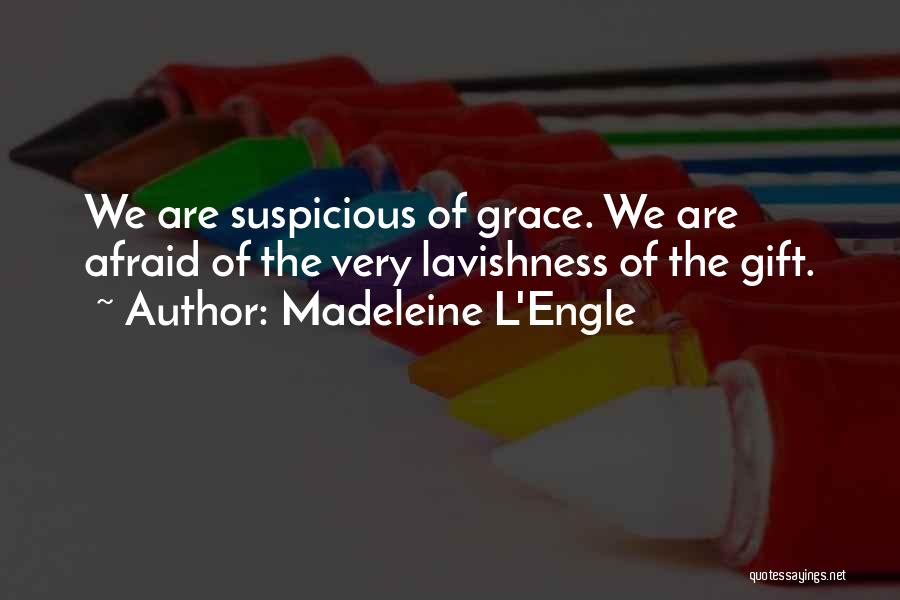 Madeleine L'Engle Quotes: We Are Suspicious Of Grace. We Are Afraid Of The Very Lavishness Of The Gift.