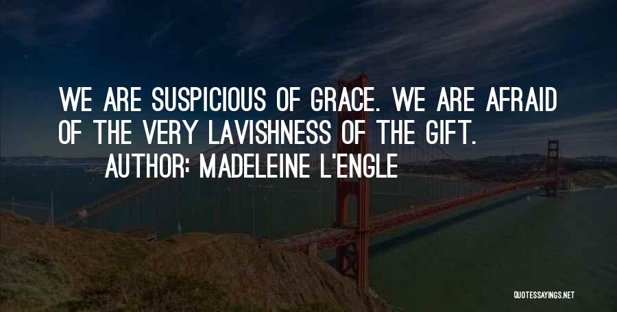 Madeleine L'Engle Quotes: We Are Suspicious Of Grace. We Are Afraid Of The Very Lavishness Of The Gift.