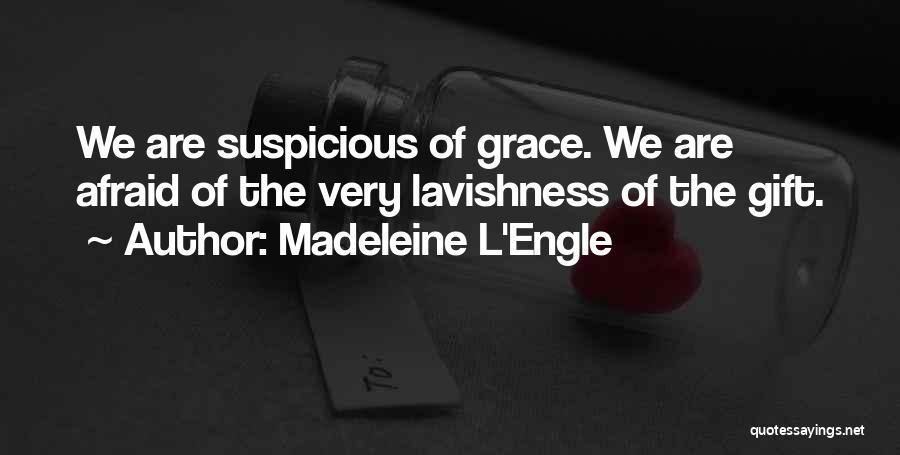 Madeleine L'Engle Quotes: We Are Suspicious Of Grace. We Are Afraid Of The Very Lavishness Of The Gift.
