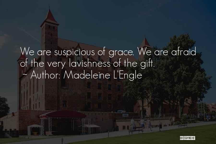 Madeleine L'Engle Quotes: We Are Suspicious Of Grace. We Are Afraid Of The Very Lavishness Of The Gift.