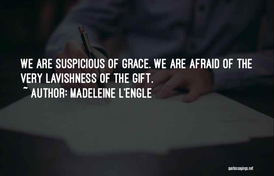 Madeleine L'Engle Quotes: We Are Suspicious Of Grace. We Are Afraid Of The Very Lavishness Of The Gift.