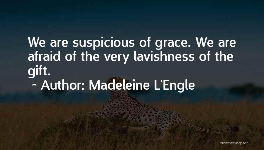 Madeleine L'Engle Quotes: We Are Suspicious Of Grace. We Are Afraid Of The Very Lavishness Of The Gift.