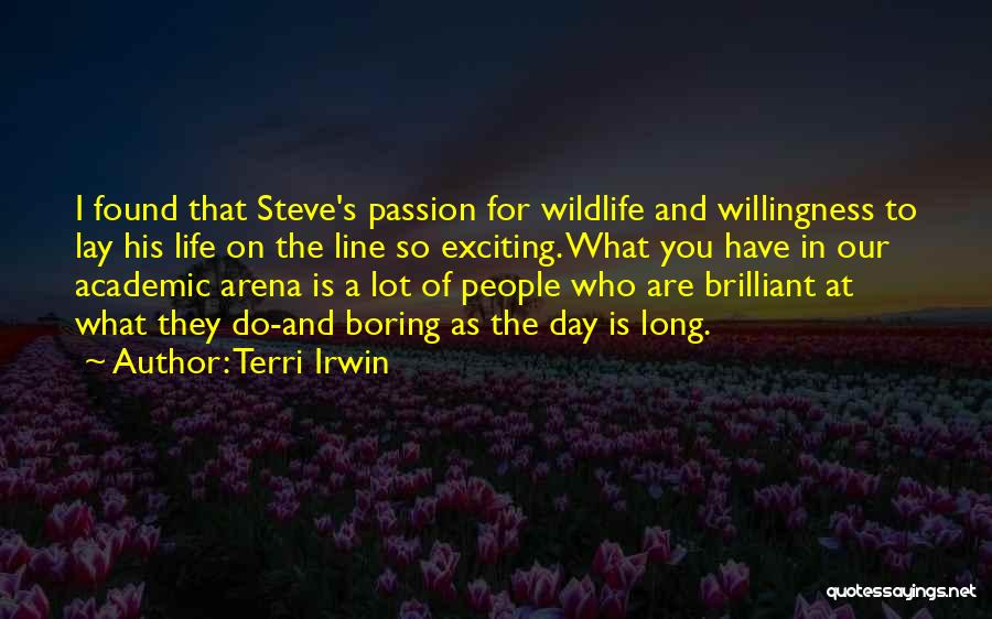 Terri Irwin Quotes: I Found That Steve's Passion For Wildlife And Willingness To Lay His Life On The Line So Exciting. What You