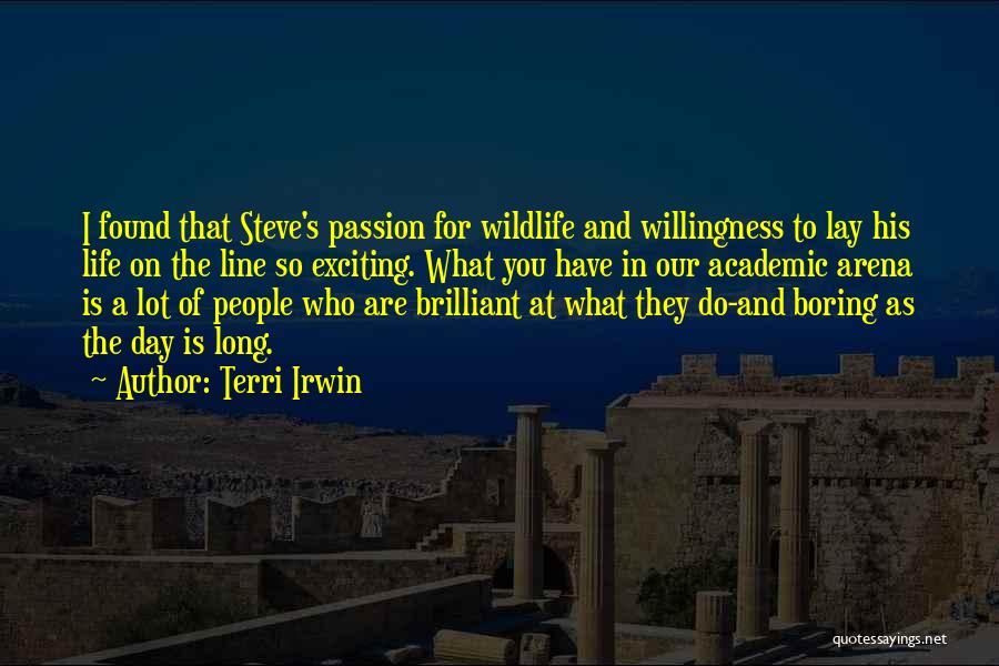 Terri Irwin Quotes: I Found That Steve's Passion For Wildlife And Willingness To Lay His Life On The Line So Exciting. What You