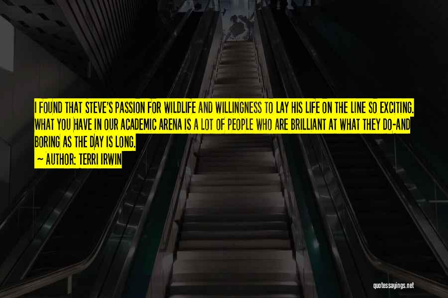 Terri Irwin Quotes: I Found That Steve's Passion For Wildlife And Willingness To Lay His Life On The Line So Exciting. What You