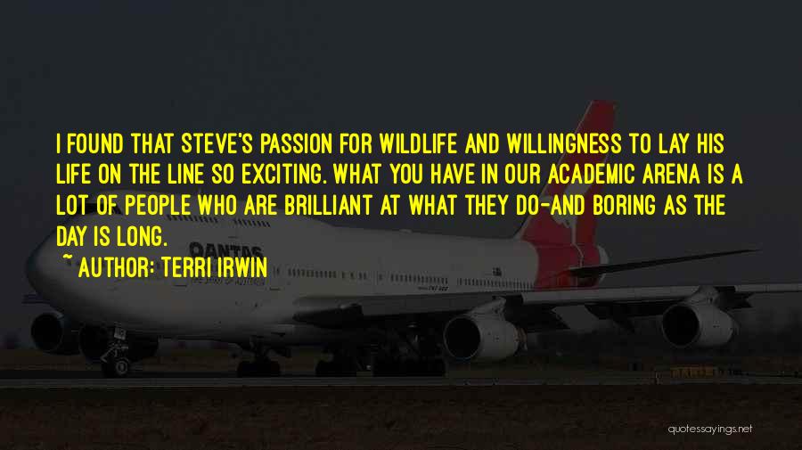 Terri Irwin Quotes: I Found That Steve's Passion For Wildlife And Willingness To Lay His Life On The Line So Exciting. What You