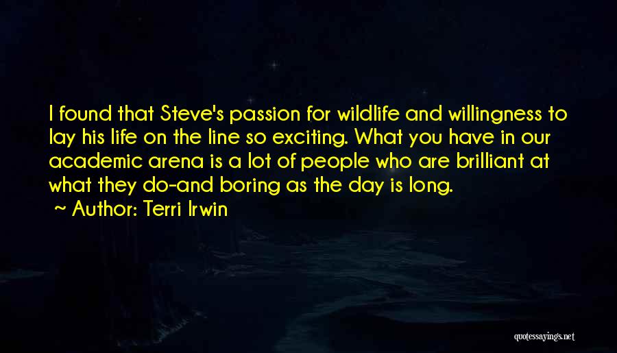 Terri Irwin Quotes: I Found That Steve's Passion For Wildlife And Willingness To Lay His Life On The Line So Exciting. What You