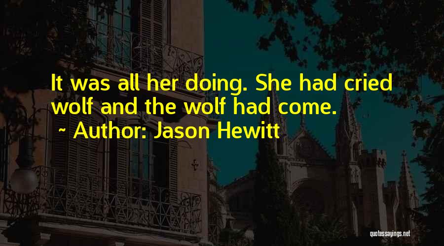 Jason Hewitt Quotes: It Was All Her Doing. She Had Cried Wolf And The Wolf Had Come.