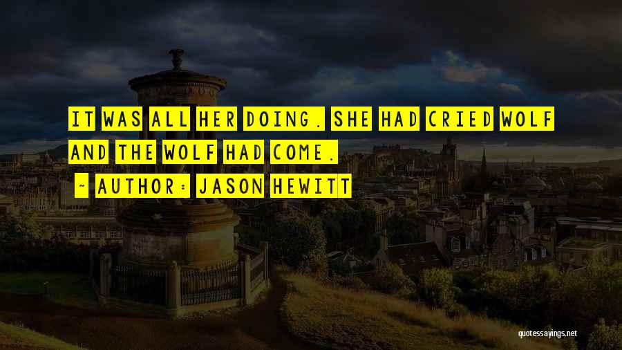 Jason Hewitt Quotes: It Was All Her Doing. She Had Cried Wolf And The Wolf Had Come.