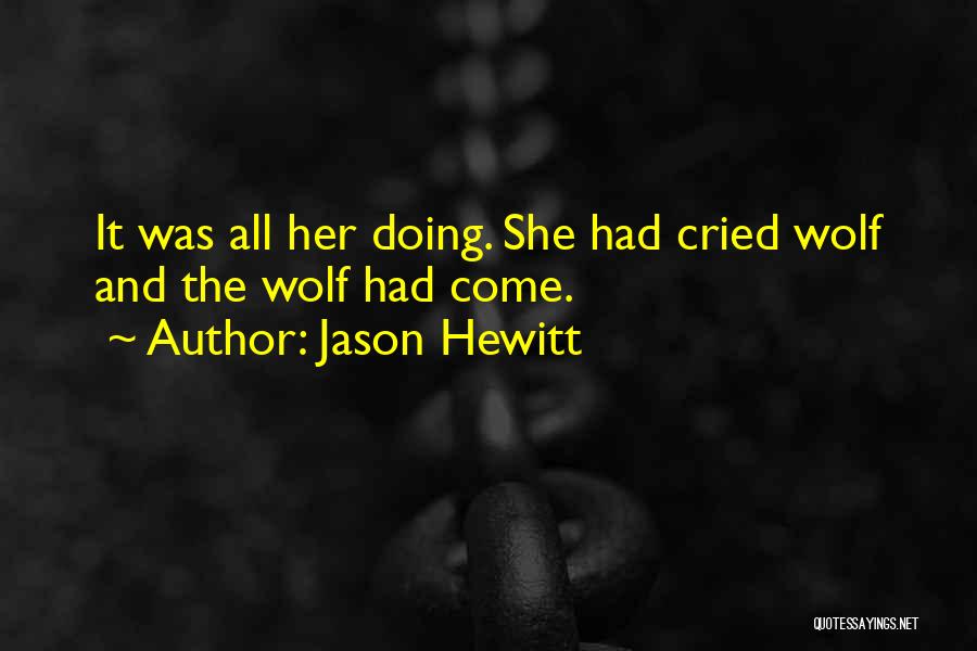 Jason Hewitt Quotes: It Was All Her Doing. She Had Cried Wolf And The Wolf Had Come.