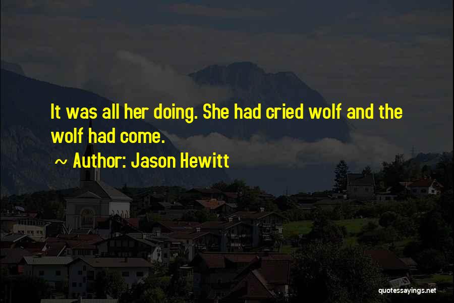 Jason Hewitt Quotes: It Was All Her Doing. She Had Cried Wolf And The Wolf Had Come.