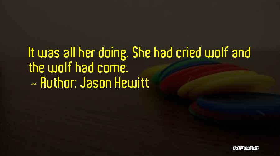 Jason Hewitt Quotes: It Was All Her Doing. She Had Cried Wolf And The Wolf Had Come.