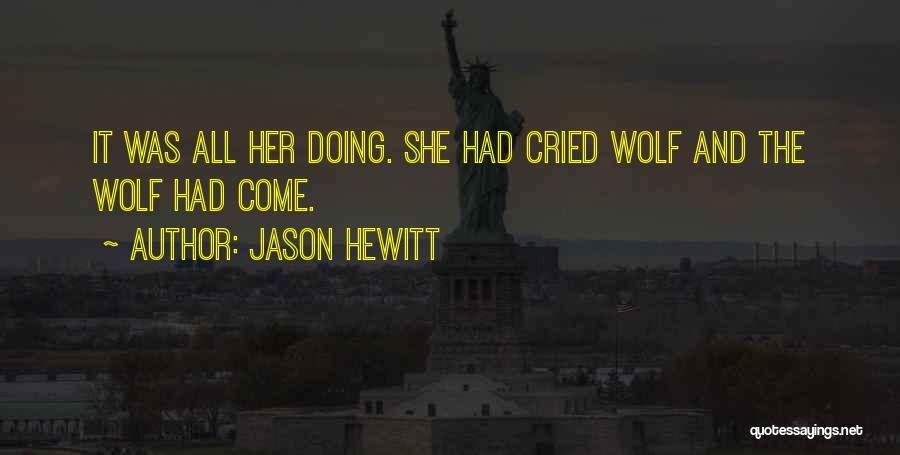 Jason Hewitt Quotes: It Was All Her Doing. She Had Cried Wolf And The Wolf Had Come.