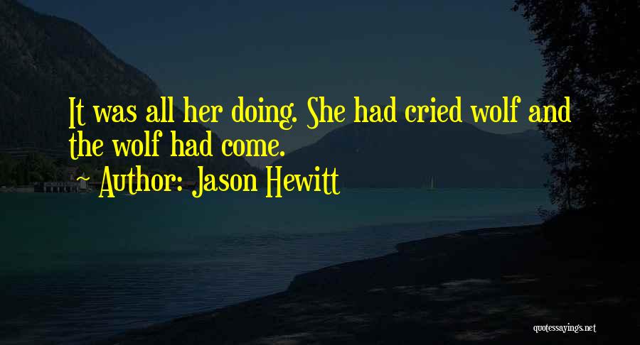 Jason Hewitt Quotes: It Was All Her Doing. She Had Cried Wolf And The Wolf Had Come.