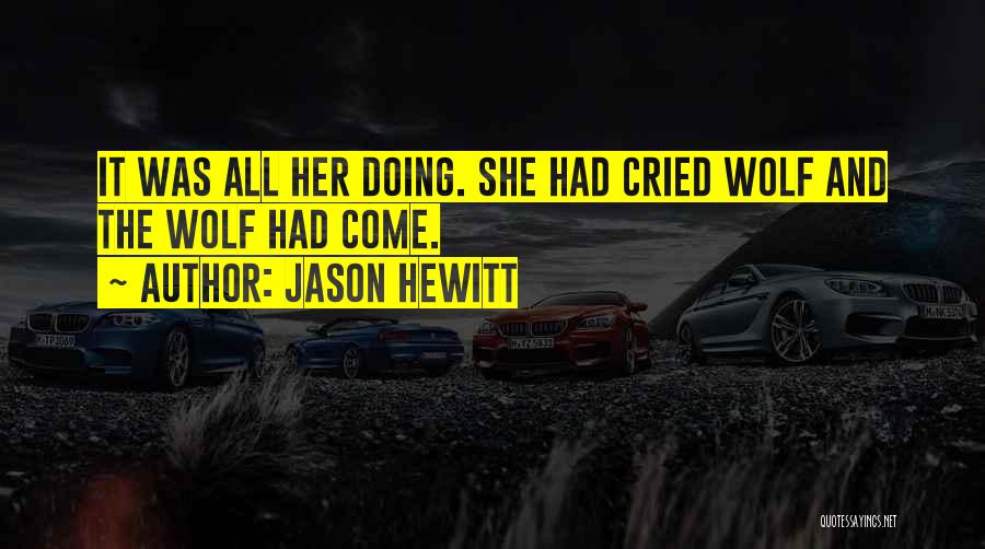 Jason Hewitt Quotes: It Was All Her Doing. She Had Cried Wolf And The Wolf Had Come.