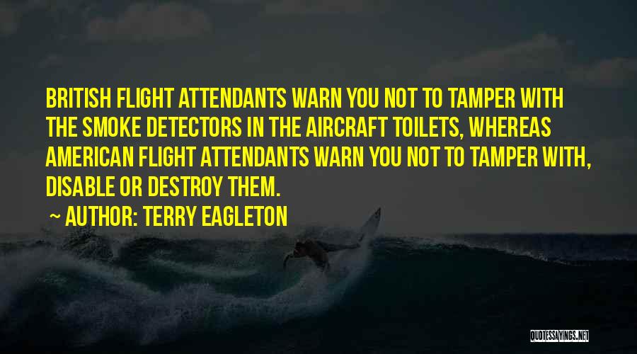 Terry Eagleton Quotes: British Flight Attendants Warn You Not To Tamper With The Smoke Detectors In The Aircraft Toilets, Whereas American Flight Attendants