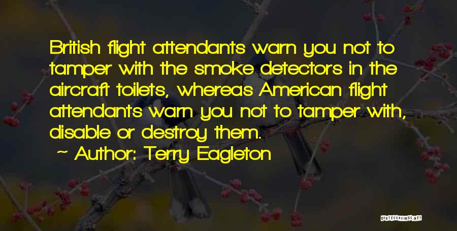 Terry Eagleton Quotes: British Flight Attendants Warn You Not To Tamper With The Smoke Detectors In The Aircraft Toilets, Whereas American Flight Attendants