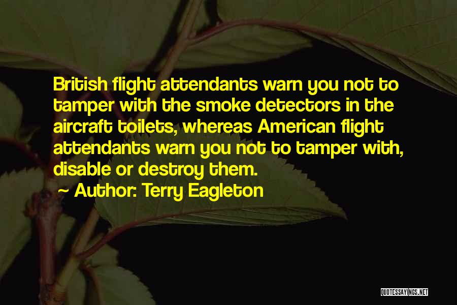 Terry Eagleton Quotes: British Flight Attendants Warn You Not To Tamper With The Smoke Detectors In The Aircraft Toilets, Whereas American Flight Attendants