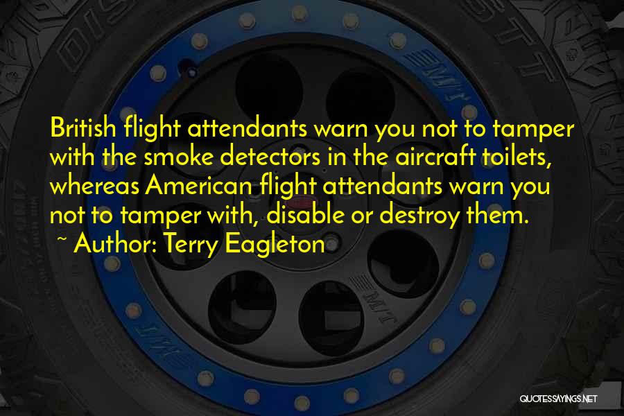 Terry Eagleton Quotes: British Flight Attendants Warn You Not To Tamper With The Smoke Detectors In The Aircraft Toilets, Whereas American Flight Attendants