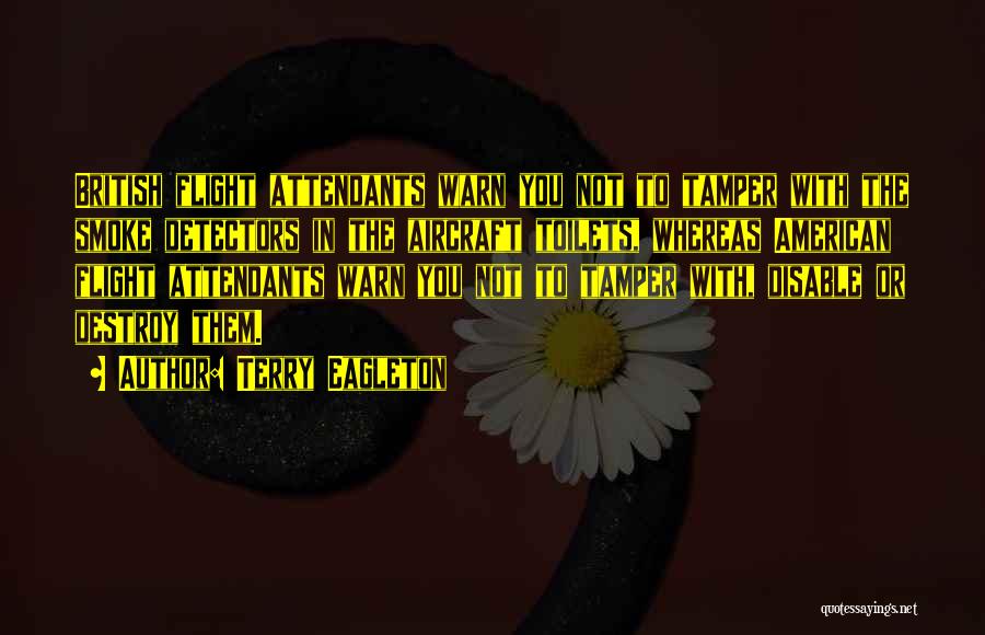 Terry Eagleton Quotes: British Flight Attendants Warn You Not To Tamper With The Smoke Detectors In The Aircraft Toilets, Whereas American Flight Attendants
