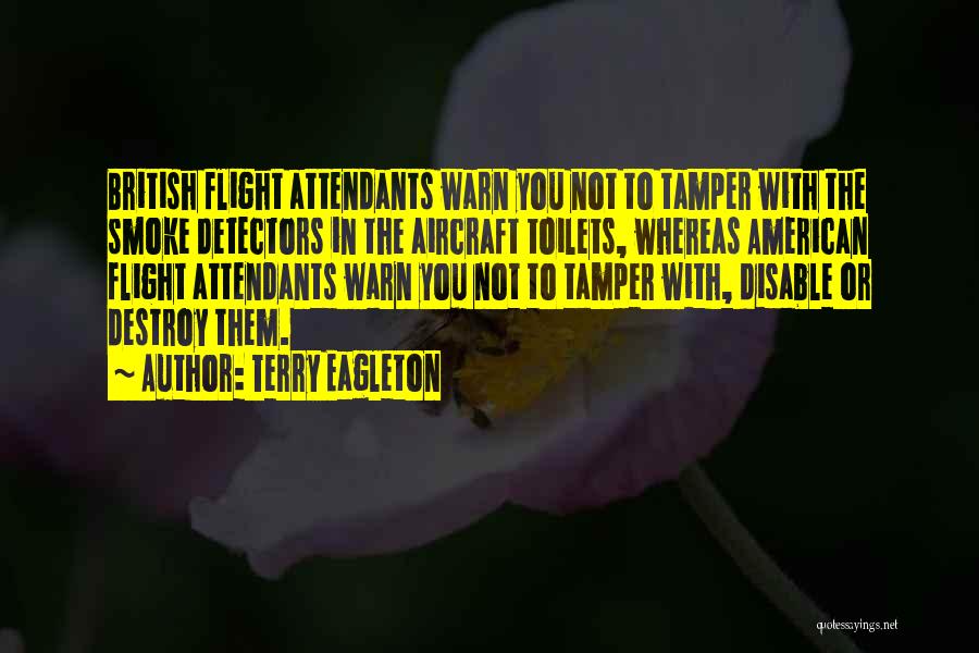 Terry Eagleton Quotes: British Flight Attendants Warn You Not To Tamper With The Smoke Detectors In The Aircraft Toilets, Whereas American Flight Attendants