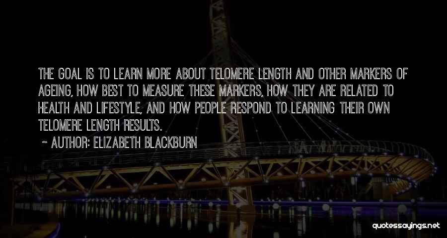 Elizabeth Blackburn Quotes: The Goal Is To Learn More About Telomere Length And Other Markers Of Ageing, How Best To Measure These Markers,