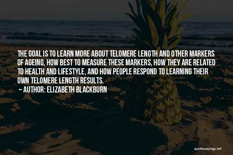 Elizabeth Blackburn Quotes: The Goal Is To Learn More About Telomere Length And Other Markers Of Ageing, How Best To Measure These Markers,