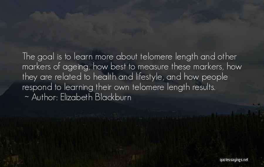 Elizabeth Blackburn Quotes: The Goal Is To Learn More About Telomere Length And Other Markers Of Ageing, How Best To Measure These Markers,