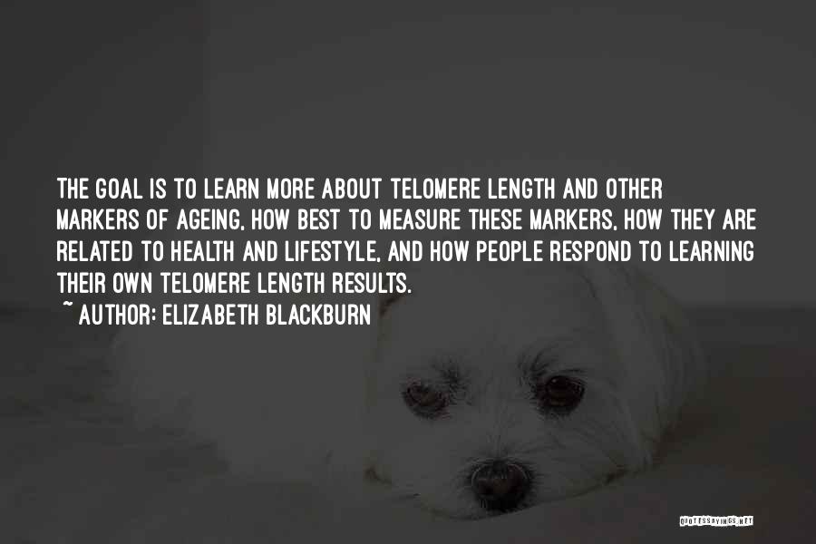 Elizabeth Blackburn Quotes: The Goal Is To Learn More About Telomere Length And Other Markers Of Ageing, How Best To Measure These Markers,