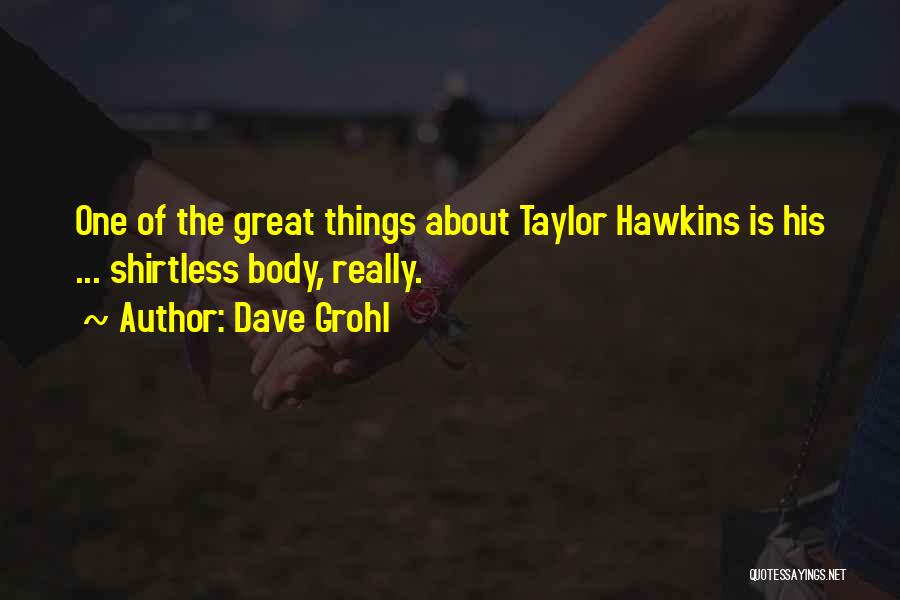 Dave Grohl Quotes: One Of The Great Things About Taylor Hawkins Is His ... Shirtless Body, Really.