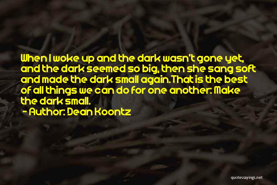 Dean Koontz Quotes: When I Woke Up And The Dark Wasn't Gone Yet, And The Dark Seemed So Big, Then She Sang Soft