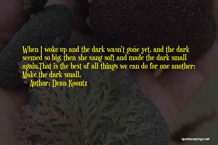Dean Koontz Quotes: When I Woke Up And The Dark Wasn't Gone Yet, And The Dark Seemed So Big, Then She Sang Soft