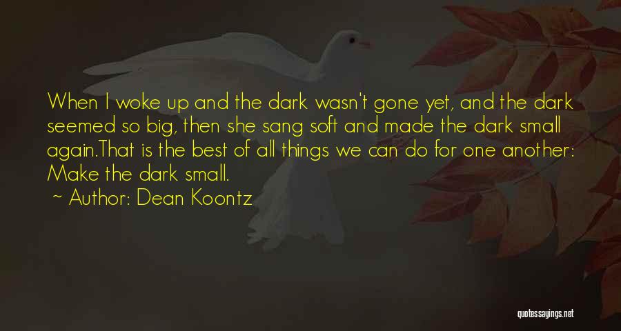 Dean Koontz Quotes: When I Woke Up And The Dark Wasn't Gone Yet, And The Dark Seemed So Big, Then She Sang Soft