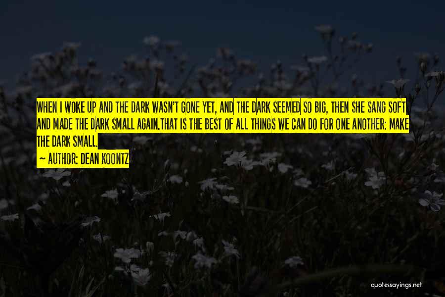 Dean Koontz Quotes: When I Woke Up And The Dark Wasn't Gone Yet, And The Dark Seemed So Big, Then She Sang Soft