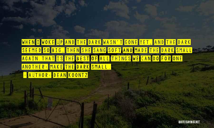 Dean Koontz Quotes: When I Woke Up And The Dark Wasn't Gone Yet, And The Dark Seemed So Big, Then She Sang Soft
