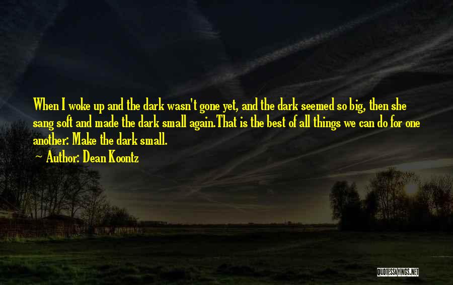 Dean Koontz Quotes: When I Woke Up And The Dark Wasn't Gone Yet, And The Dark Seemed So Big, Then She Sang Soft