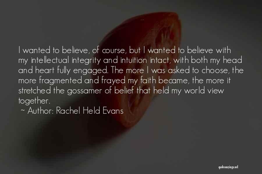 Rachel Held Evans Quotes: I Wanted To Believe, Of Course, But I Wanted To Believe With My Intellectual Integrity And Intuition Intact, With Both