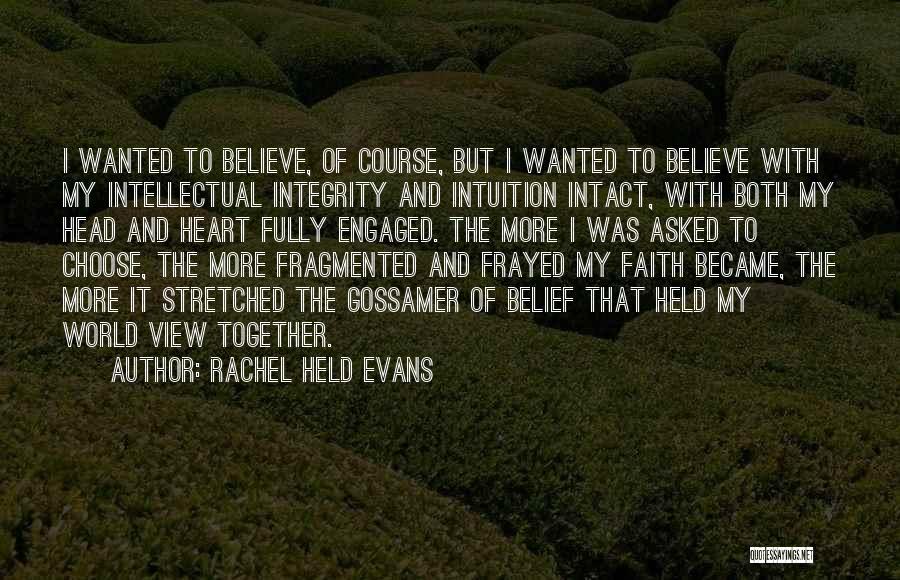 Rachel Held Evans Quotes: I Wanted To Believe, Of Course, But I Wanted To Believe With My Intellectual Integrity And Intuition Intact, With Both